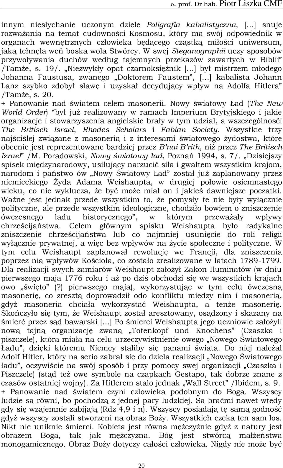 Niezwykły opat czarnoksiężnik [ ] był mistrzem młodego Johanna Faustusa, zwanego Doktorem Faustem, [ ] kabalista Johann Lanz szybko zdobył sławę i uzyskał decydujący wpływ na Adolfa Hitlera /Tamże, s.