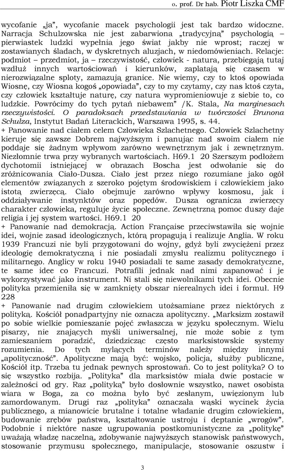 Relacje: podmiot przedmiot, ja rzeczywistość, człowiek - natura, przebiegają tutaj wzdłuż innych wartościowań i kierunków, zaplatają się czasem w nierozwiązalne sploty, zamazują granice.