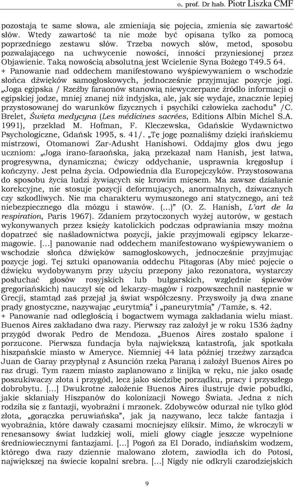 + Panowanie nad oddechem manifestowano wyśpiewywaniem o wschodzie słońca dźwięków samogłoskowych, jednocześnie przyjmując pozycje jogi.