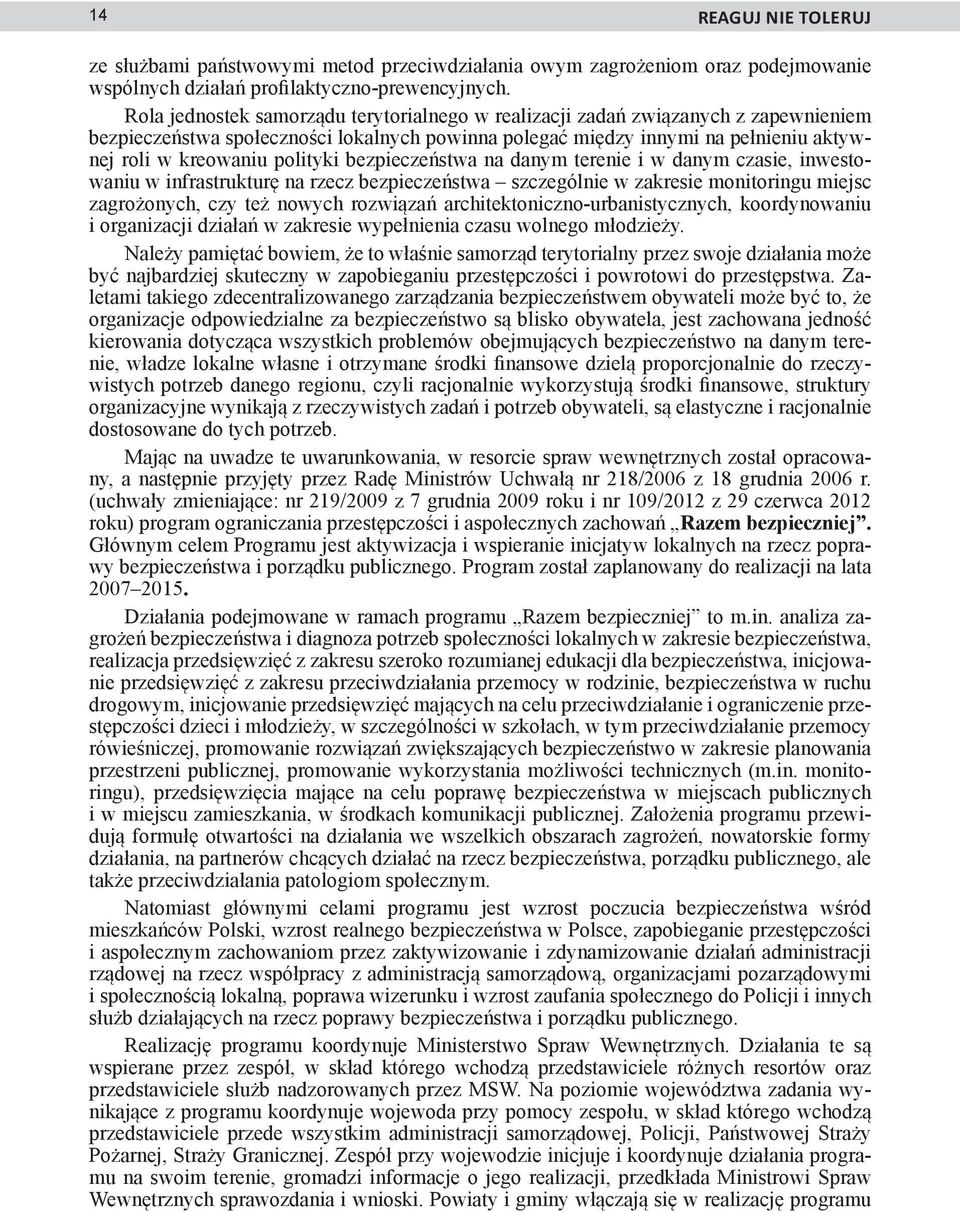 polityki bezpieczeństwa na danym terenie i w danym czasie, inwestowaniu w infrastrukturę na rzecz bezpieczeństwa szczególnie w zakresie monitoringu miejsc zagrożonych, czy też nowych rozwiązań