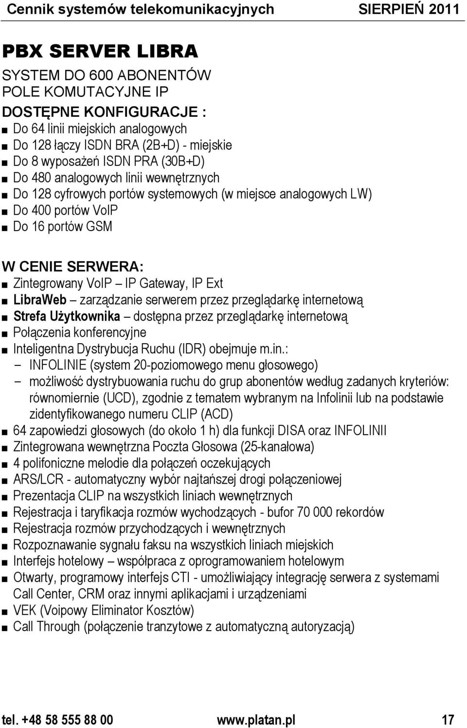 Zintegrowany VoIP IP Gateway, IP Ext LibraWeb zarządzanie serwerem przez przeglądarkę internetową Strefa Użytkownika dostępna przez przeglądarkę internetową Połączenia konferencyjne Inteligentna