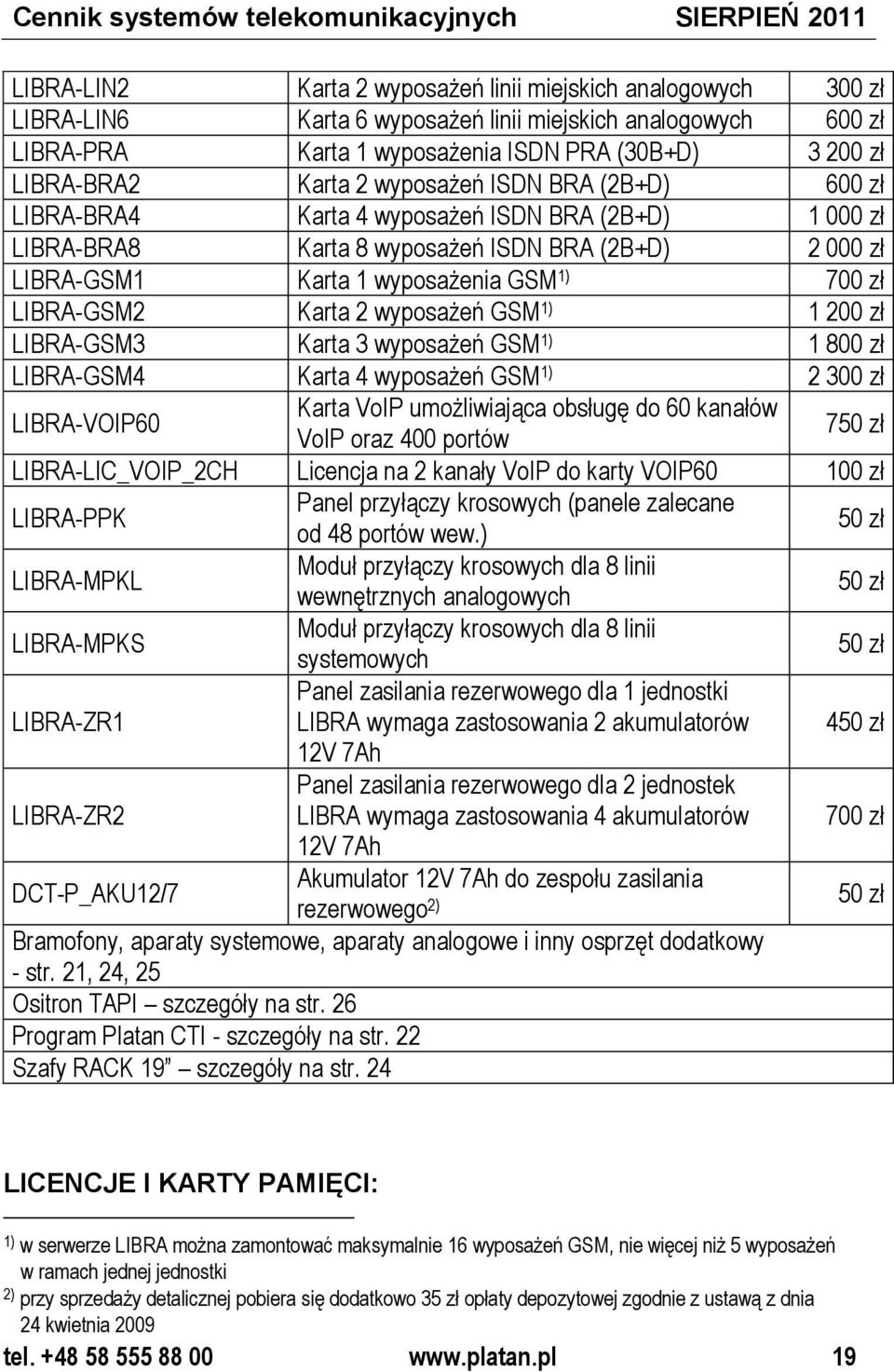 LIBRA-GSM1 Karta 1 wyposażenia GSM 1) 700 zł LIBRA-GSM2 Karta 2 wyposażeń GSM 1) 1 200 zł LIBRA-GSM3 Karta 3 wyposażeń GSM 1) 1 800 zł LIBRA-GSM4 Karta 4 wyposażeń GSM 1) 2 300 zł LIBRA-VOIP60 Karta