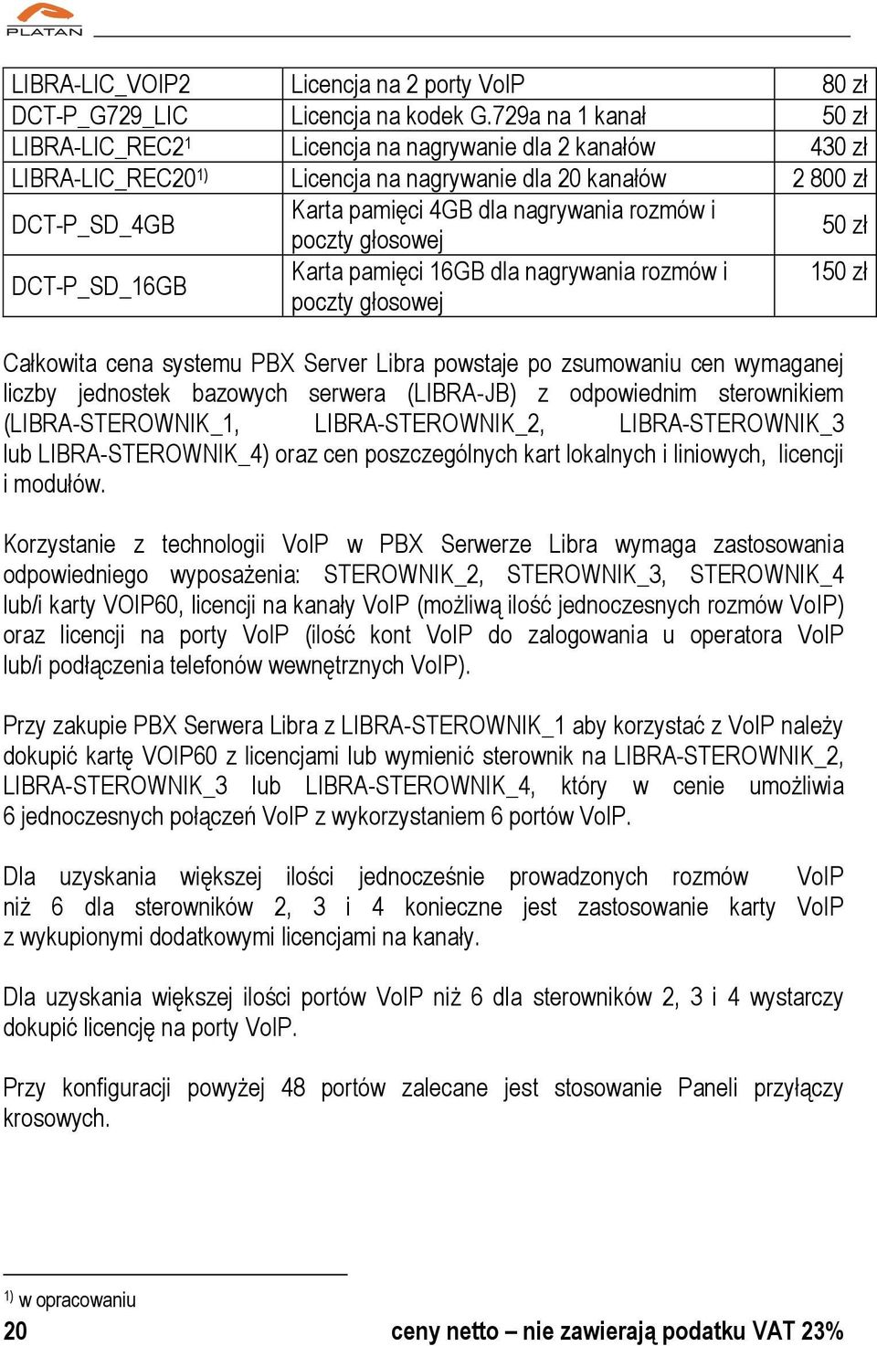 rozmów i poczty głosowej 50 zł DCT-P_SD_16GB Karta pamięci 16GB dla nagrywania rozmów i 150 zł poczty głosowej Całkowita cena systemu PBX Server Libra powstaje po zsumowaniu cen wymaganej liczby