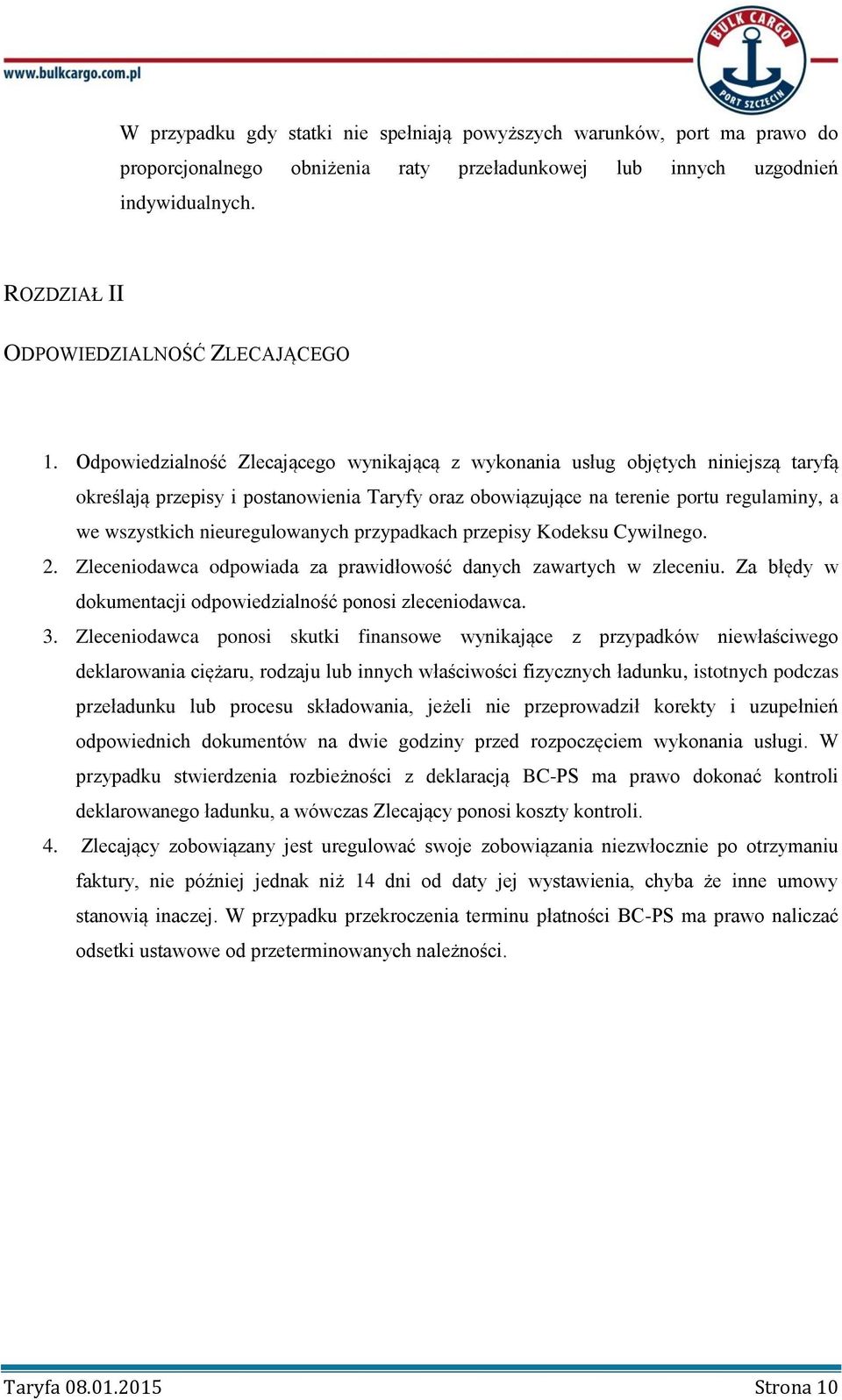 Odpowiedzialność Zlecającego wynikającą z wykonania usług objętych niniejszą taryfą określają przepisy i postanowienia Taryfy oraz obowiązujące na terenie portu regulaminy, a we wszystkich