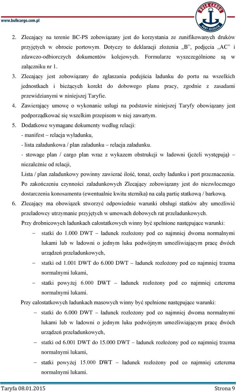 Zlecający jest zobowiązany do zgłaszania podejścia ładunku do portu na wszelkich jednostkach i bieżących korekt do dobowego planu pracy, zgodnie z zasadami przewidzianymi w niniejszej Taryfie. 4.