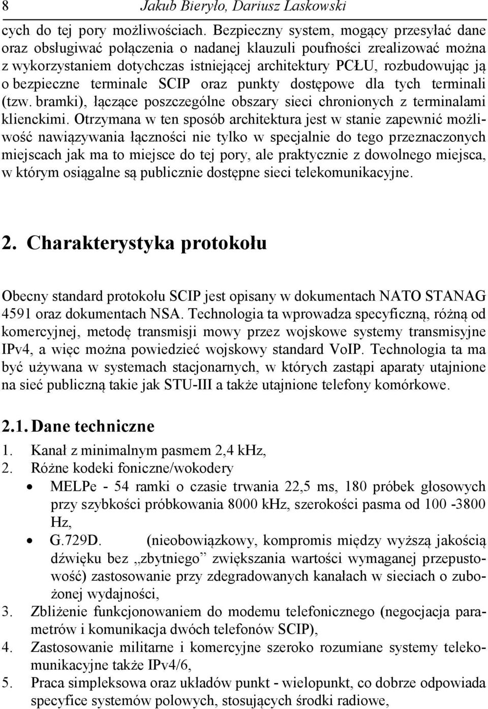 bezpieczne terminale SCIP oraz punkty dostępowe dla tych terminali (tzw. bramki), łączące poszczególne obszary sieci chronionych z terminalami klienckimi.