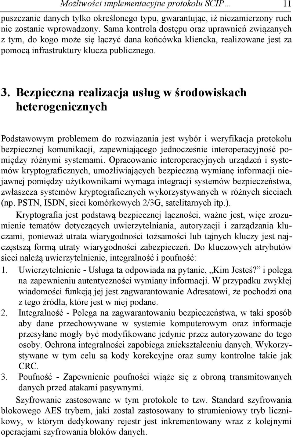 Bezpieczna realizacja usług w środowiskach heterogenicznych Podstawowym problemem do rozwiązania jest wybór i weryfikacja protokołu bezpiecznej komunikacji, zapewniającego jednocześnie