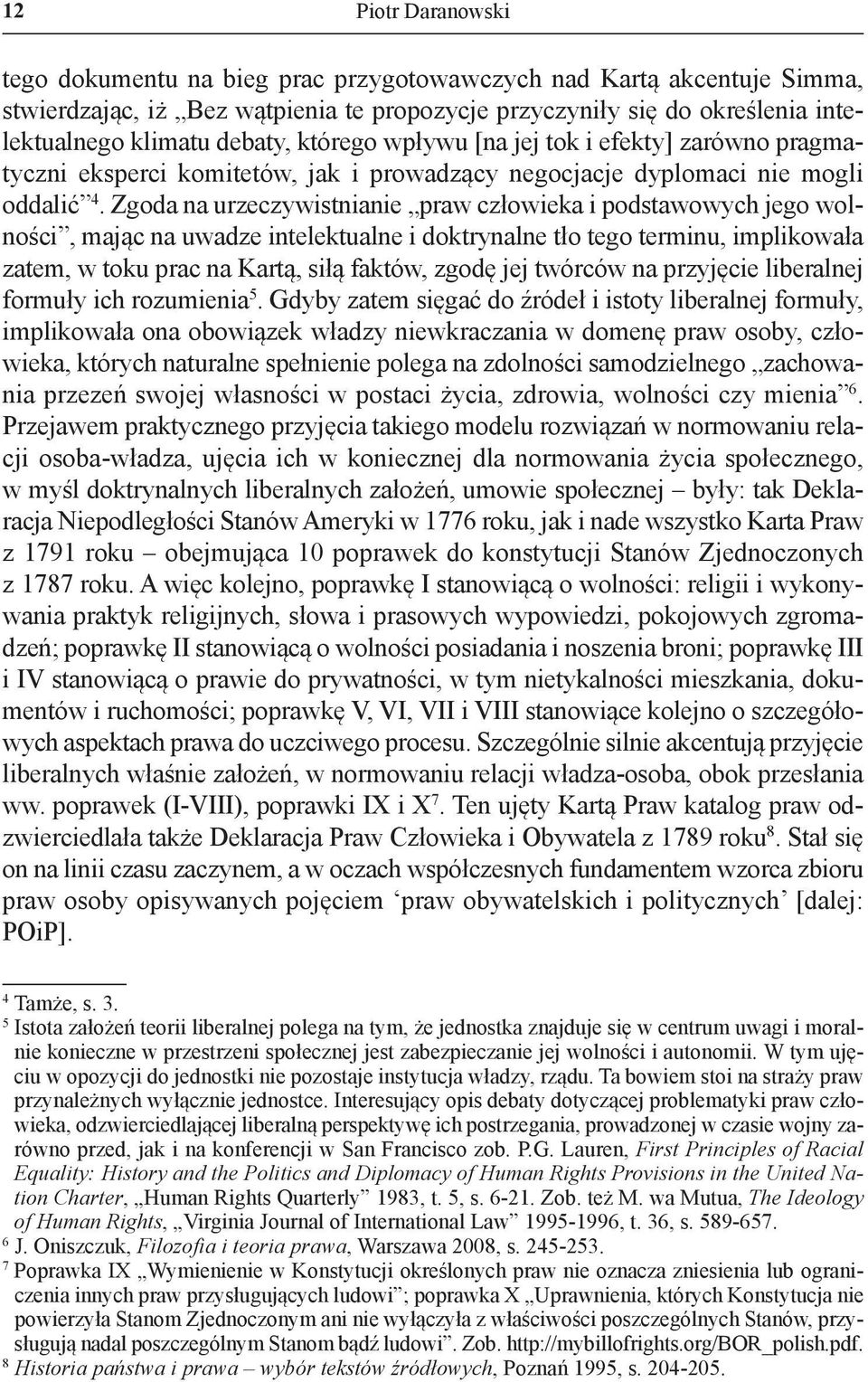 Zgoda na urzeczywistnianie praw człowieka i podstawowych jego wolności, mając na uwadze intelektualne i doktrynalne tło tego terminu, implikowała zatem, w toku prac na kartą, siłą faktów, zgodę jej