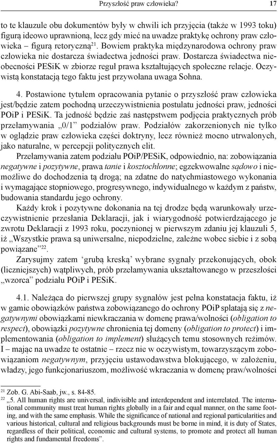 Bowiem praktyka międzynarodowa ochrony praw człowieka nie dostarcza świadectwa jedności praw. Dostarcza świadectwa nieobecności Pesik w zbiorze reguł prawa kształtujących społeczne relacje.