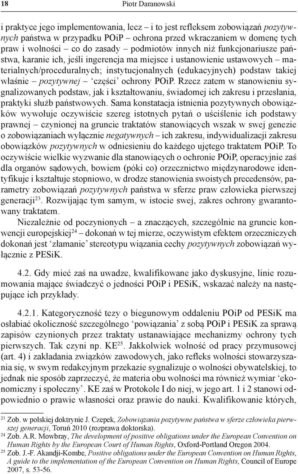 pozytywnej części ochrony PoiP. rzecz zatem w stanowieniu sygnalizowanych podstaw, jak i kształtowaniu, świadomej ich zakresu i przesłania, praktyki służb państwowych.