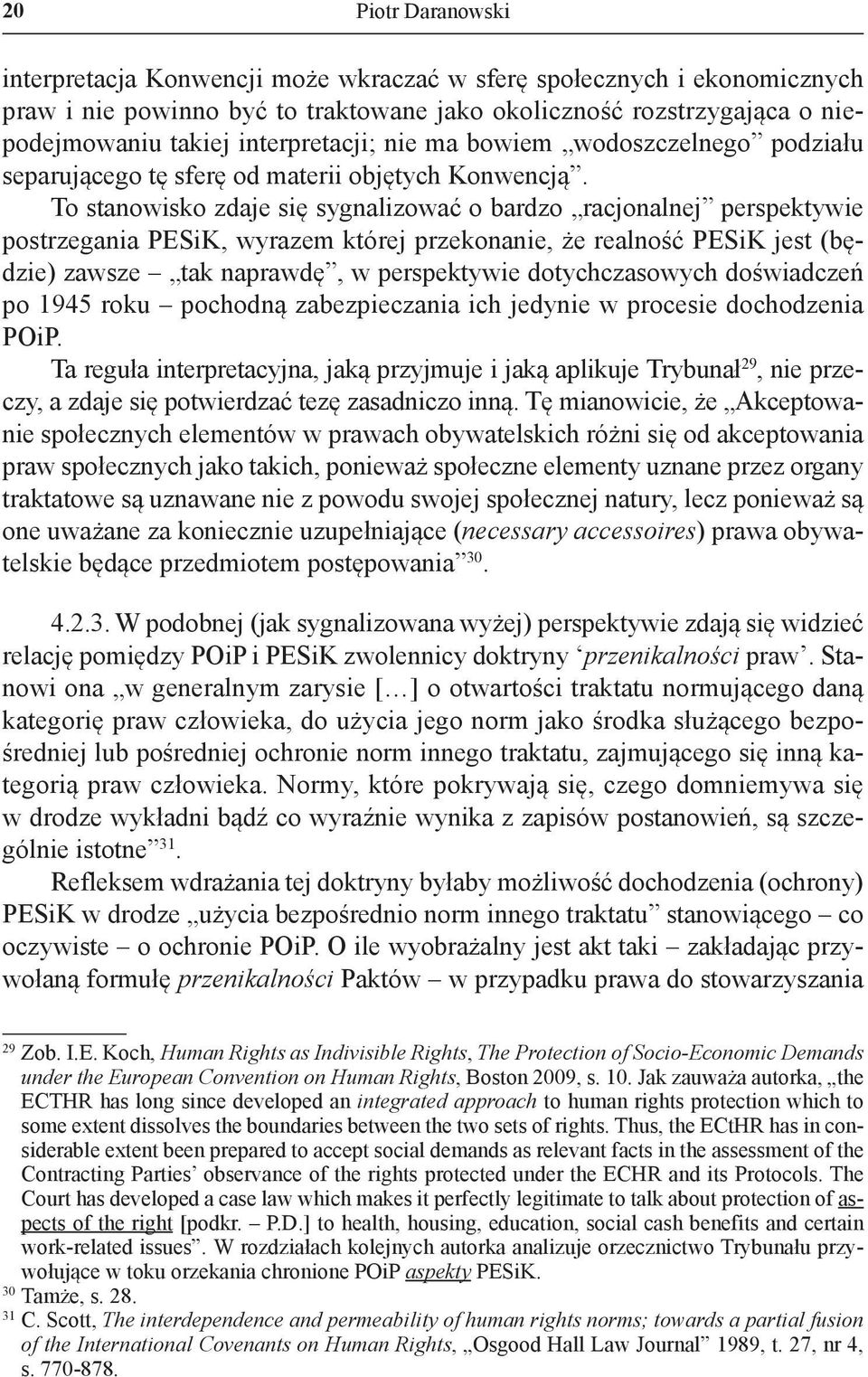 to stanowisko zdaje się sygnalizować o bardzo racjonalnej perspektywie postrzegania Pesik, wyrazem której przekonanie, że realność Pesik jest (będzie) zawsze tak naprawdę, w perspektywie