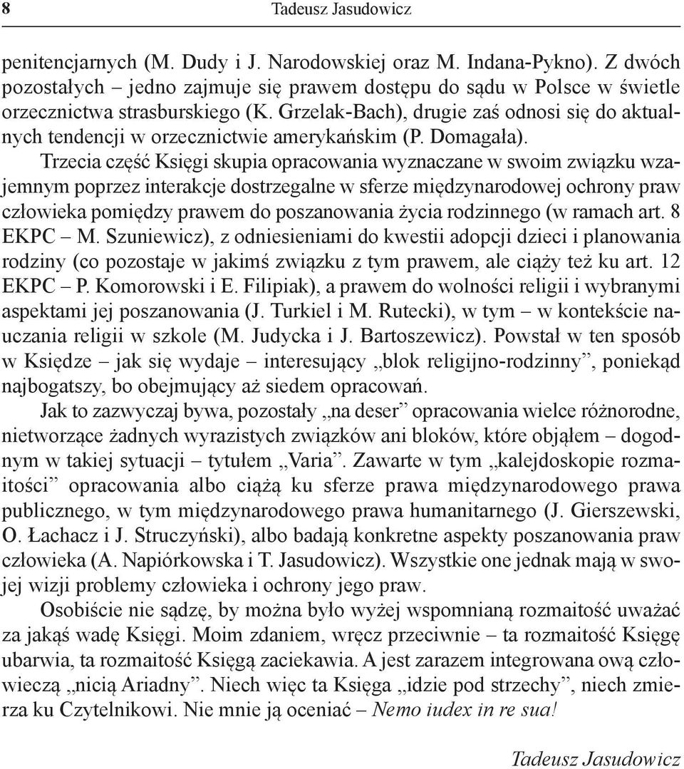 trzecia część księgi skupia opracowania wyznaczane w swoim związku wzajemnym poprzez interakcje dostrzegalne w sferze międzynarodowej ochrony praw człowieka pomiędzy prawem do poszanowania życia