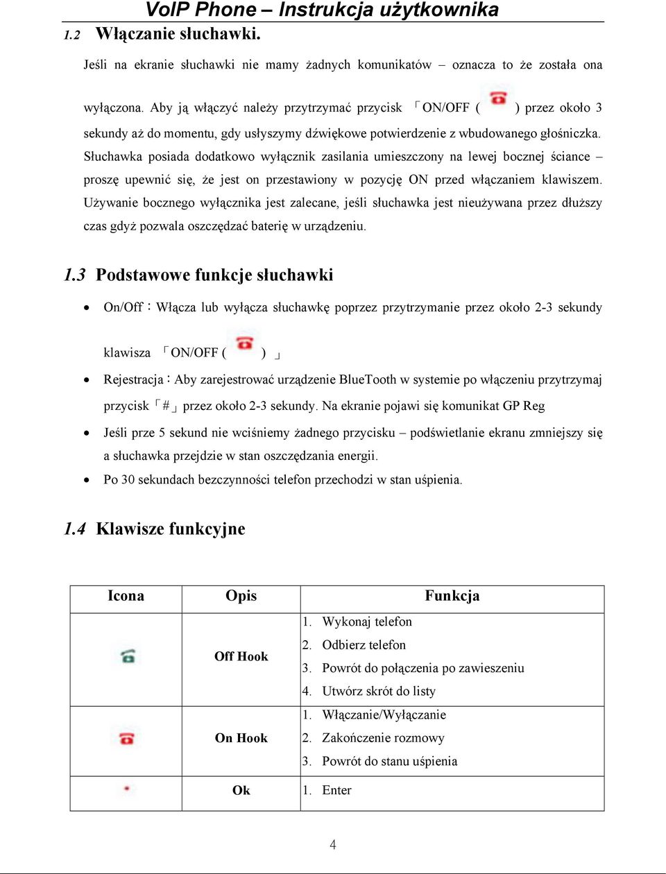 Słuchawka posiada dodatkowo wyłącznik zasilania umieszczony na lewej bocznej ściance proszę upewnić się, że jest on przestawiony w pozycję ON przed włączaniem klawiszem.