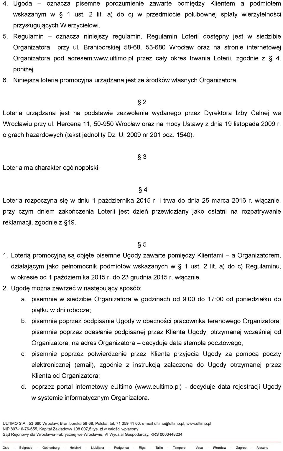 ultimo.pl przez cały okres trwania Loterii, zgodnie z 4. poniżej. 6. Niniejsza loteria promocyjna urządzana jest ze środków własnych Organizatora.