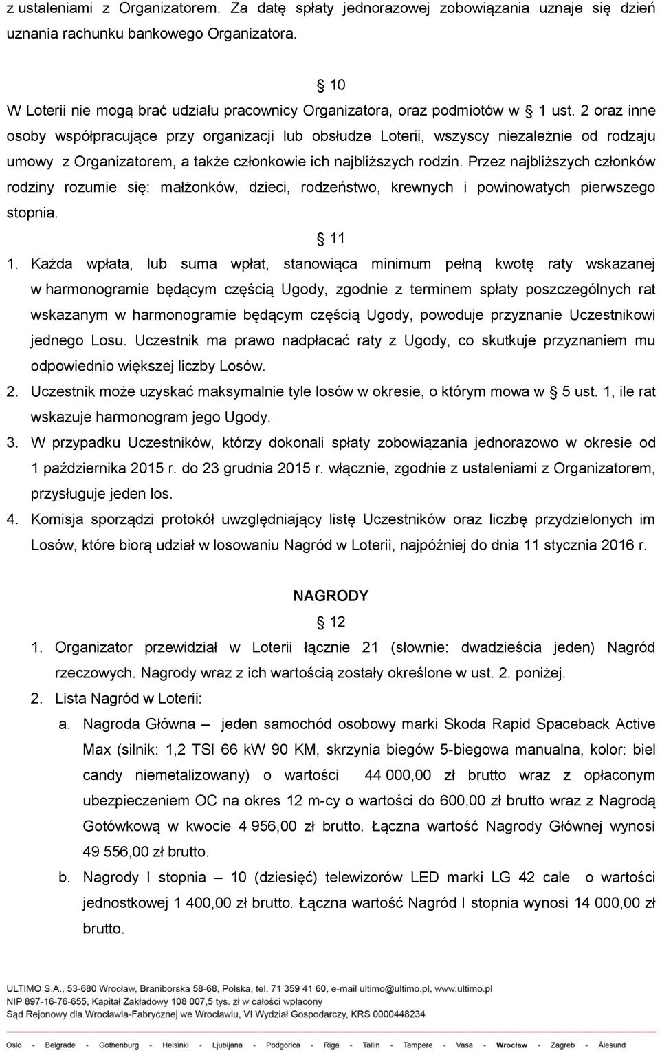 2 oraz inne osoby współpracujące przy organizacji lub obsłudze Loterii, wszyscy niezależnie od rodzaju umowy z Organizatorem, a także członkowie ich najbliższych rodzin.