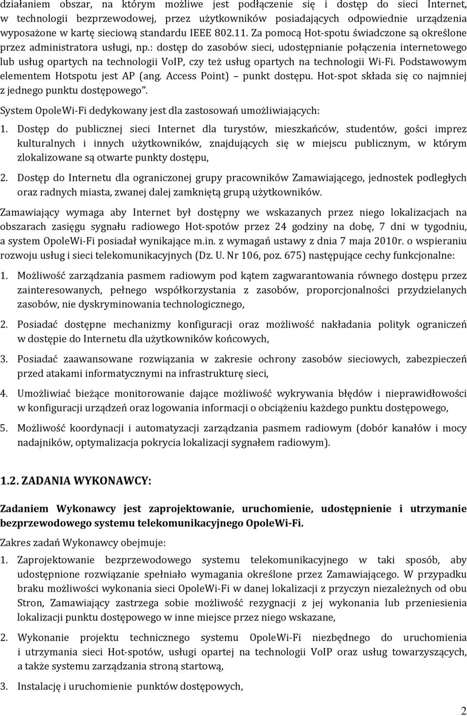 : dostęp do zasobów sieci, udostępnianie połączenia internetowego lub usług opartych na technologii VoIP, czy też usług opartych na technologii Wi-Fi. Podstawowym elementem Hotspotu jest AP (ang.