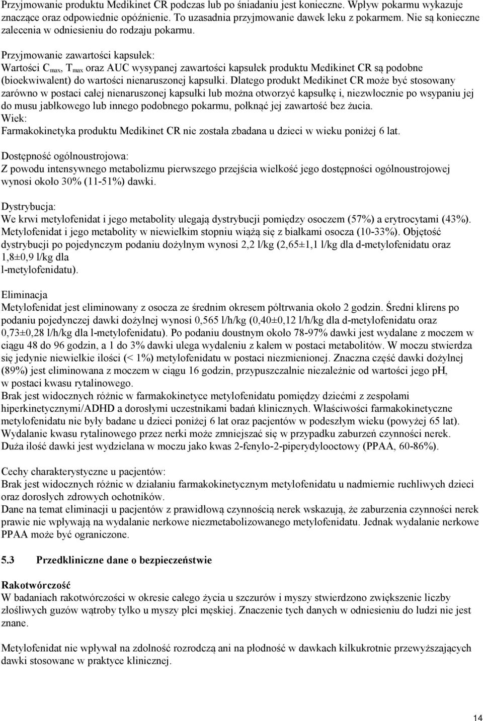 Przyjmowanie zawartości kapsułek: Wartości C max, T max oraz AUC wysypanej zawartości kapsułek produktu Medikinet CR są podobne (bioekwiwalent) do wartości nienaruszonej kapsułki.