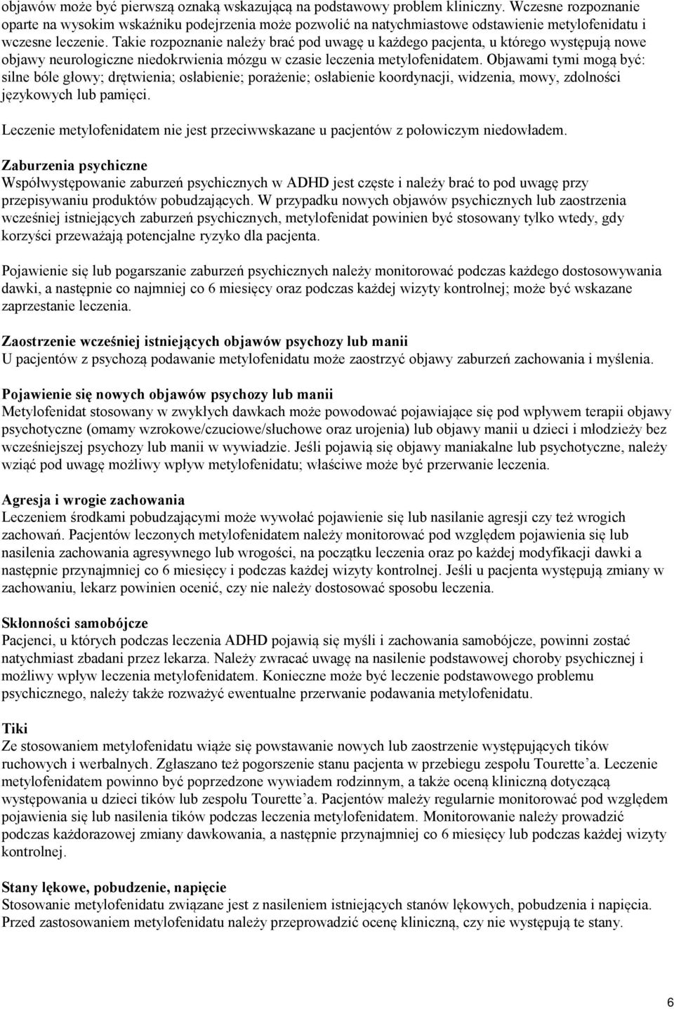 Takie rozpoznanie należy brać pod uwagę u każdego pacjenta, u którego występują nowe objawy neurologiczne niedokrwienia mózgu w czasie leczenia metylofenidatem.