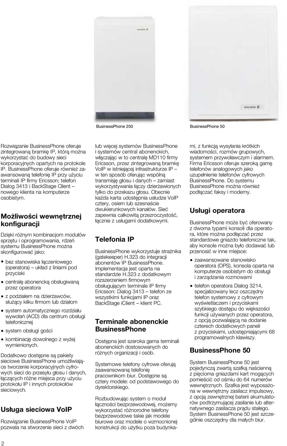 Mo liwoœci wewnêtrznej konfiguracji Dziêki ró nym kombinacjom modu³ów sprzêtu i oprogramowania, rdzeñ systemu BusinessPhone mo na skonfigurowaæ jako: bez stanowiska ³¹czeniowego (operatora) uk³ad z