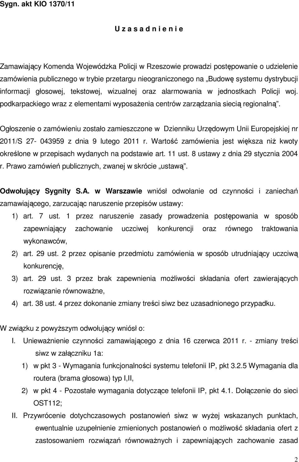 Ogłoszenie o zamówieniu zostało zamieszczone w Dzienniku Urzędowym Unii Europejskiej nr 2011/S 27-043959 z dnia 9 lutego 2011 r.