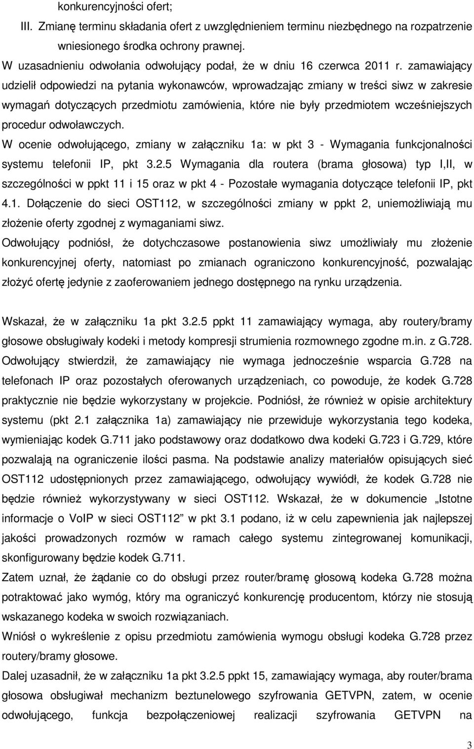 zamawiający udzielił odpowiedzi na pytania wykonawców, wprowadzając zmiany w treści siwz w zakresie wymagań dotyczących przedmiotu zamówienia, które nie były przedmiotem wcześniejszych procedur