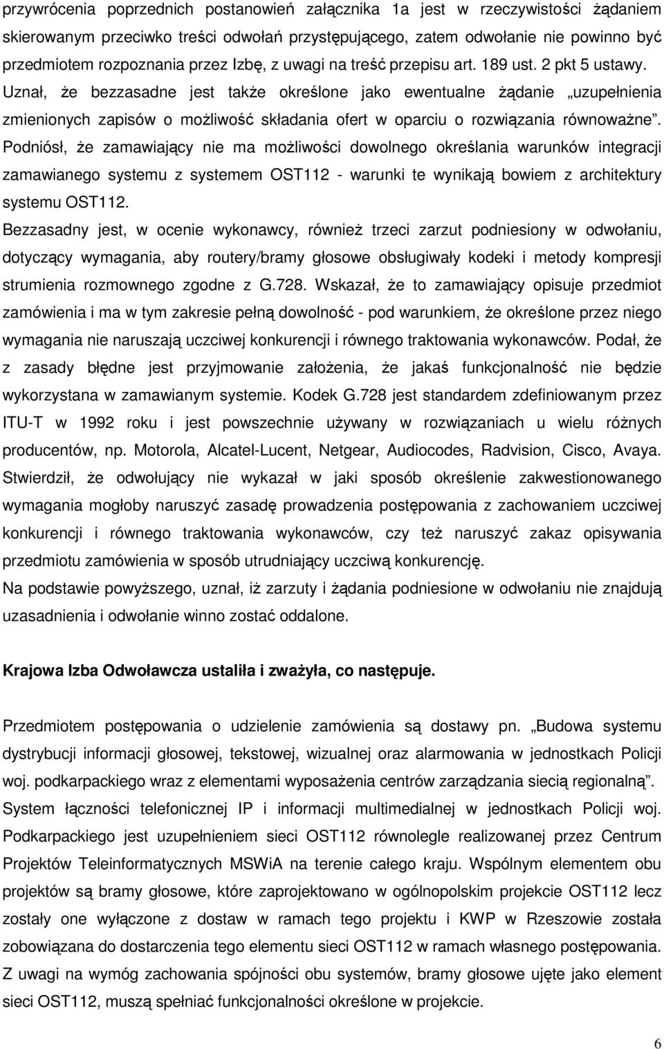 Uznał, Ŝe bezzasadne jest takŝe określone jako ewentualne Ŝądanie uzupełnienia zmienionych zapisów o moŝliwość składania ofert w oparciu o rozwiązania równowaŝne.