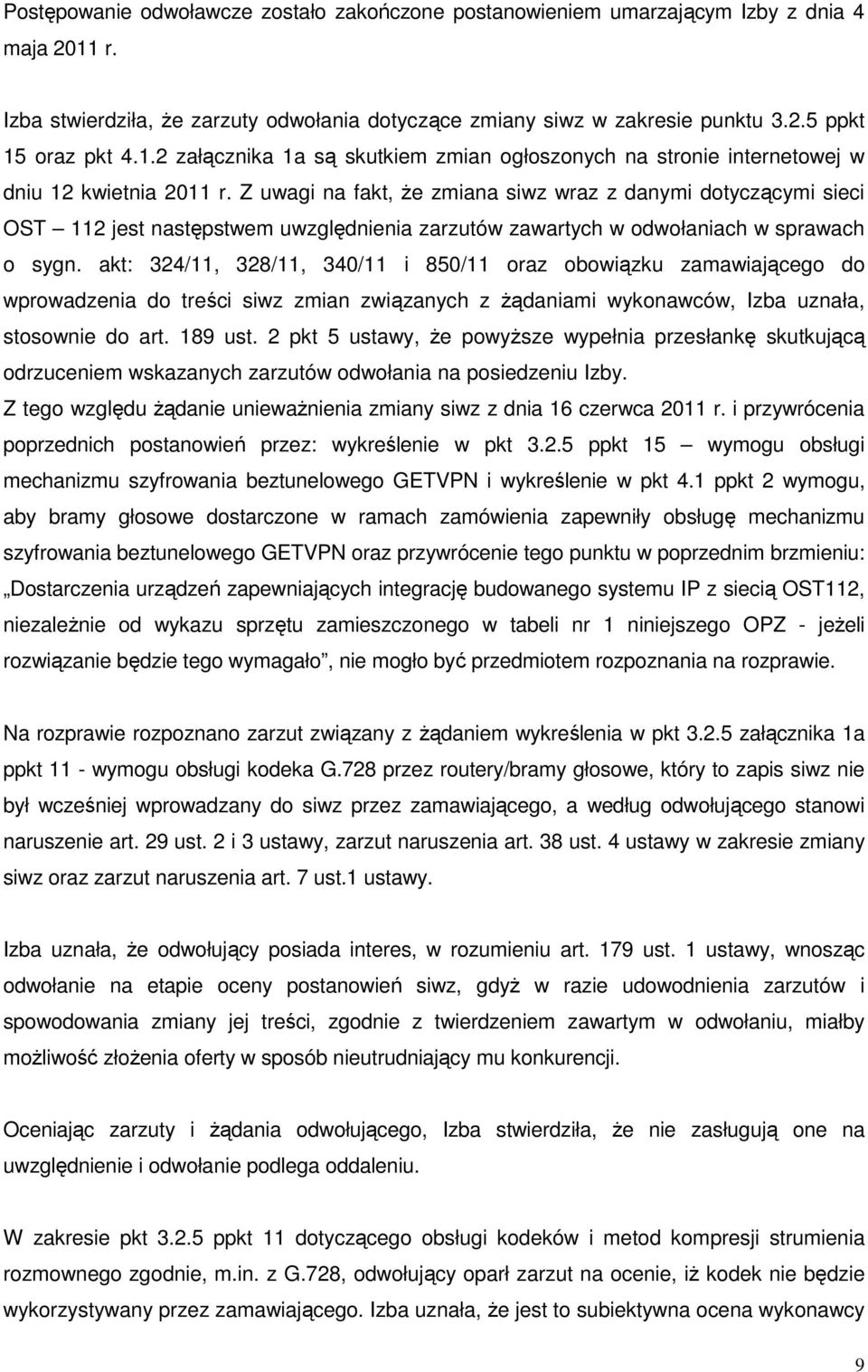 Z uwagi na fakt, Ŝe zmiana siwz wraz z danymi dotyczącymi sieci OST 112 jest następstwem uwzględnienia zarzutów zawartych w odwołaniach w sprawach o sygn.