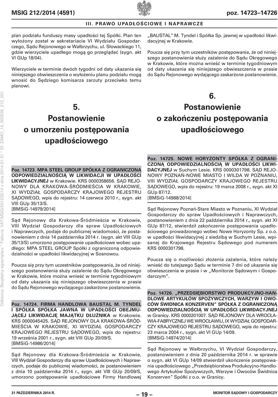 Wierzyciele w terminie dwóch tygodni od daty ukazania się niniejszego obwieszczenia o wyłożeniu planu podziału mogą wnosić do Sędziego komisarza zarzuty przeciwko temu planowi. 5.