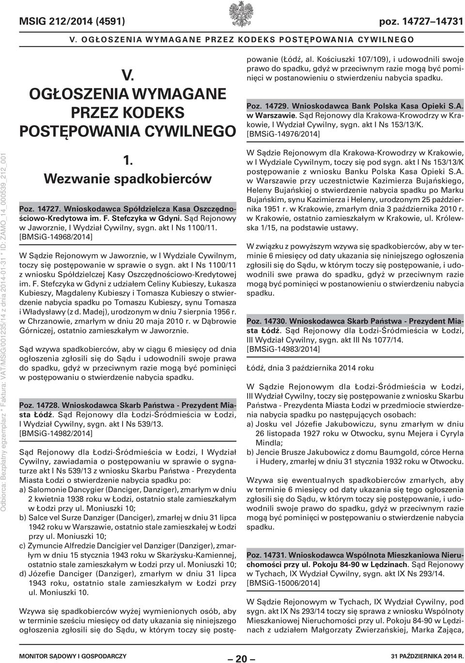 Sądu, w którym toczy się postępowanie (Łódź, al. Kościuszki 107/109), i udowodnili swoje prawo do spadku, gdyż w przeciwnym razie mogą być pominięci w postanowieniu o stwierdzeniu nabycia spadku. Poz.