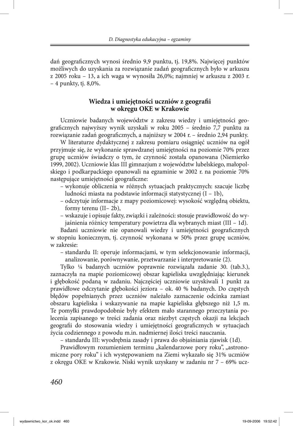 460 Wiedza i umiejętności uczniów z geografii w okręgu OKE w Krakowie Uczniowie badanych województw z zakresu wiedzy i umiejętności geograficznych najwyższy wynik uzyskali w roku 200 średnio 7,7