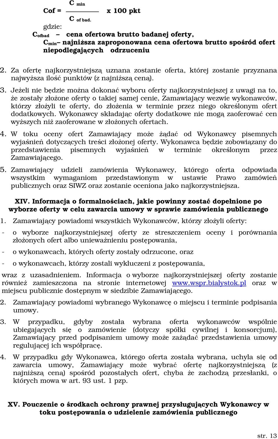 Jeżeli nie będzie można dokonać wyboru oferty najkorzystniejszej z uwagi na to, że zostały złożone oferty o takiej samej cenie, Zamawiający wezwie wykonawców, którzy złożyli te oferty, do złożenia w