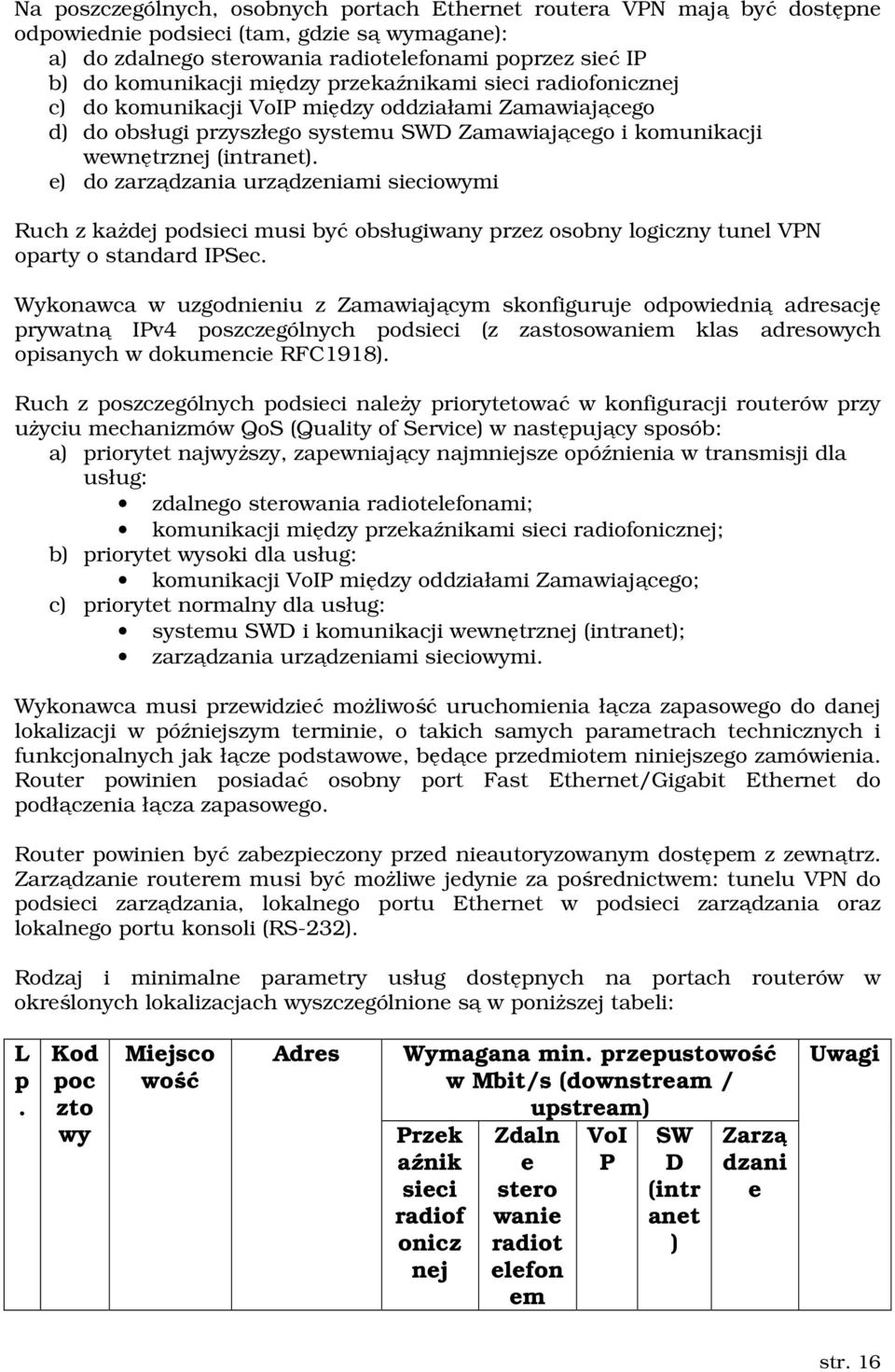 e) do zarządzania urządzeniami sieciowymi Ruch z każdej podsieci musi być obsługiwany przez osobny logiczny tunel VPN oparty o standard IPSec.