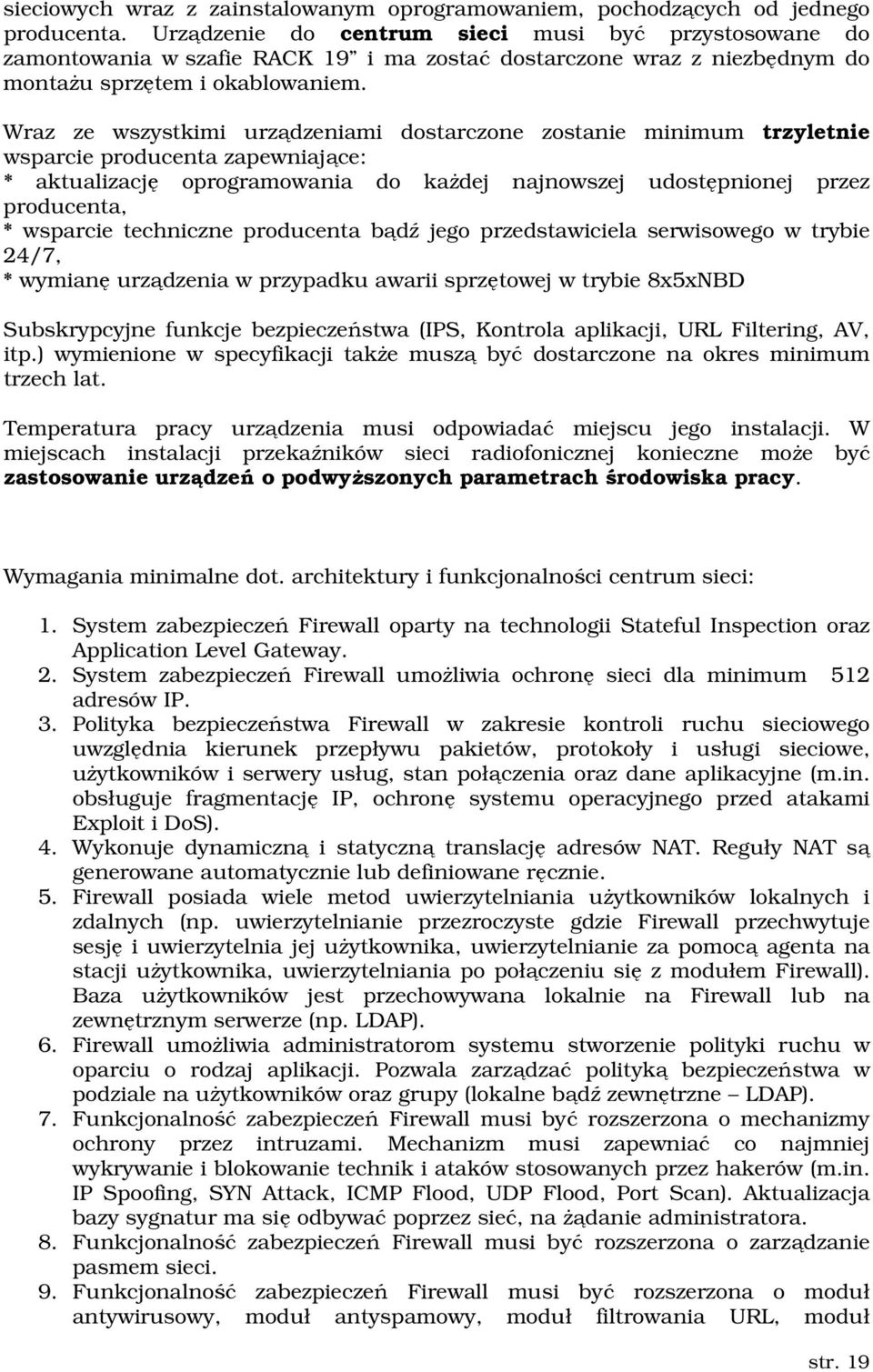 Wraz ze wszystkimi urządzeniami dostarczone zostanie minimum trzyletnie wsparcie producenta zapewniające: * aktualizację oprogramowania do każdej najnowszej udostępnionej przez producenta, * wsparcie