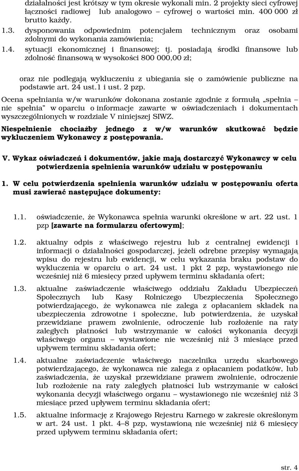 posiadają środki finansowe lub zdolność finansową w wysokości 800 000,00 zł; oraz nie podlegają wykluczeniu z ubiegania się o zamówienie publiczne na podstawie art. 24 ust.1 i ust. 2 pzp.