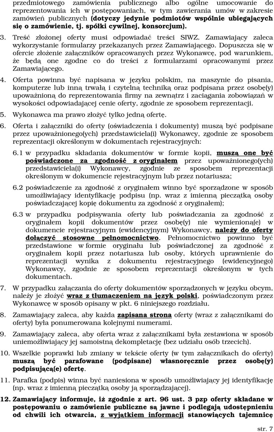 Dopuszcza się w ofercie złożenie załączników opracowanych przez Wykonawcę, pod warunkiem, że będą one zgodne co do treści z formularzami opracowanymi przez Zamawiającego. 4.