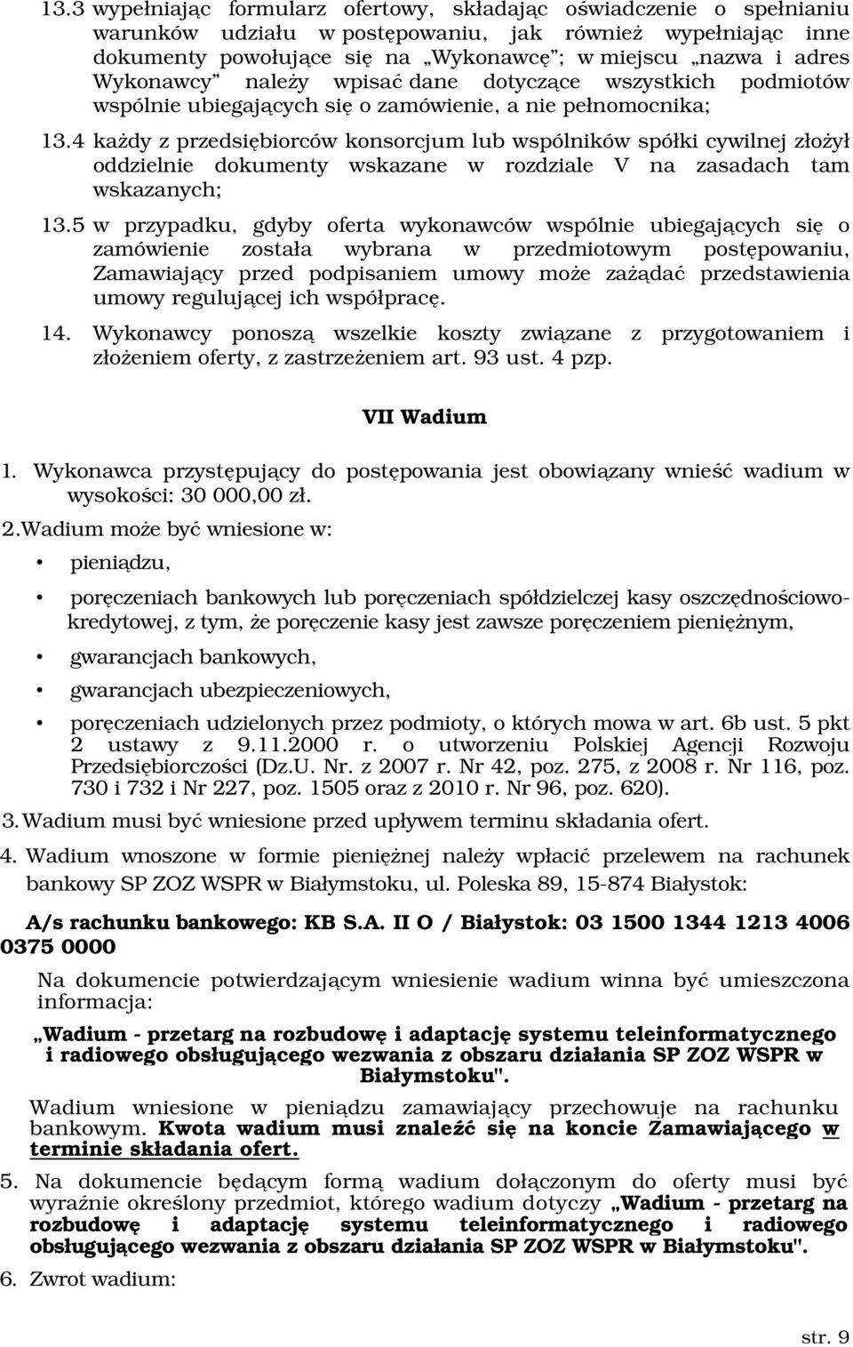 4 każdy z przedsiębiorców konsorcjum lub wspólników spółki cywilnej złożył oddzielnie dokumenty wskazane w rozdziale V na zasadach tam wskazanych; 13.