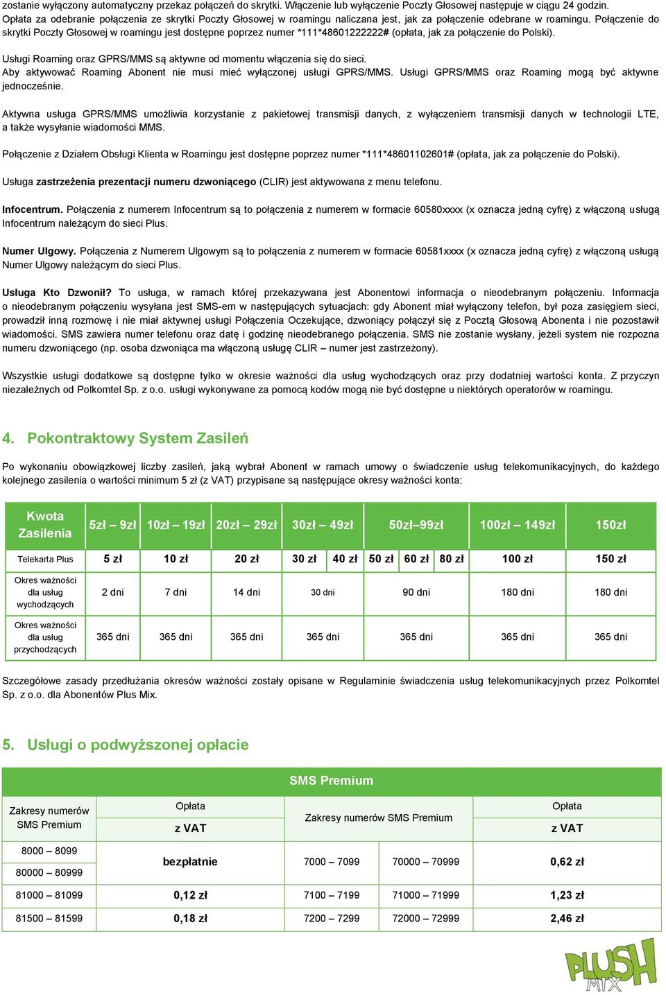 Połączenie do skrytki Poczty Głosowej w roamingu jest dostępne poprzez numer *111*48601222222# (opłata, jak za połączenie do Polski).