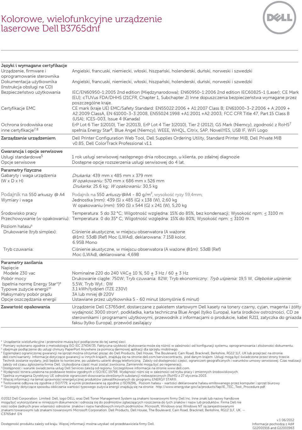 EN60950-1:2006 2nd edition IEC60825-1 (Laser); CE Mark (EU); ctuvus FDA/DHHS (21CFR, Chapter 1, Subchapter J) Inne dopuszczenia bezpieczeństwa wymagane przez poszczególne kraje.