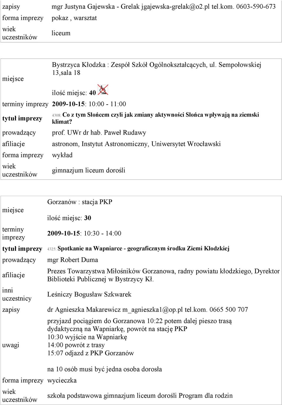 Paweł Rudawy astronom, Instytut Astronomiczny, Uniwersytet Wrocławski wykład Gorzanów : stacja PKP ilość miejsc: 30 2009-10-15: 10:30-14:00 tytuł 4325: Spotkanie na Wapniarce - geograficznym środku