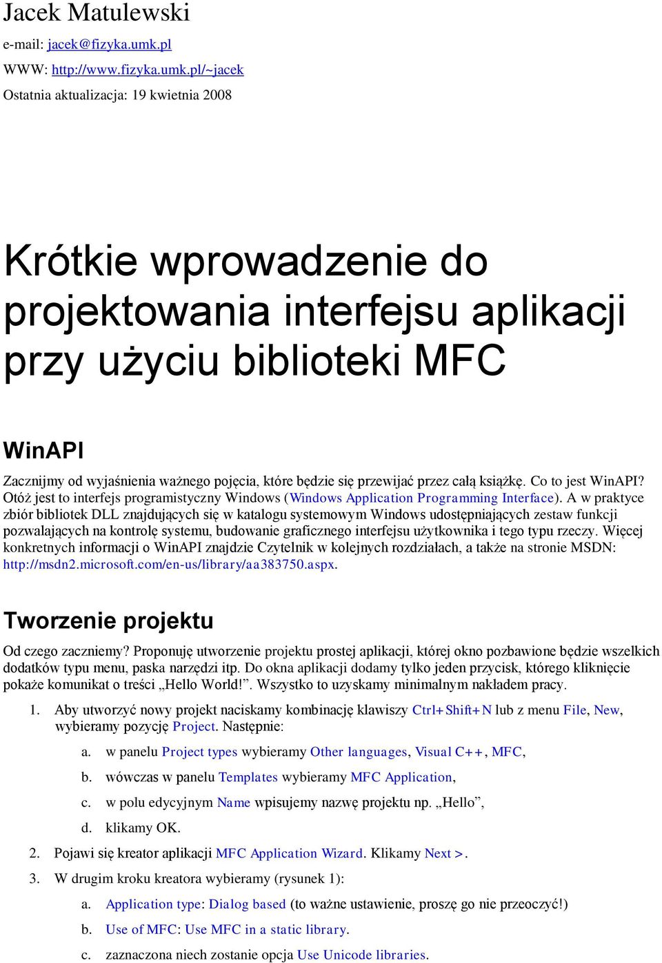 pl/~jacek Ostatnia aktualizacja: 19 kwietnia 2008 Krótkie wprowadzenie do projektowania interfejsu aplikacji przy użyciu biblioteki MFC WinAPI Zacznijmy od wyjaśnienia ważnego pojęcia, które będzie