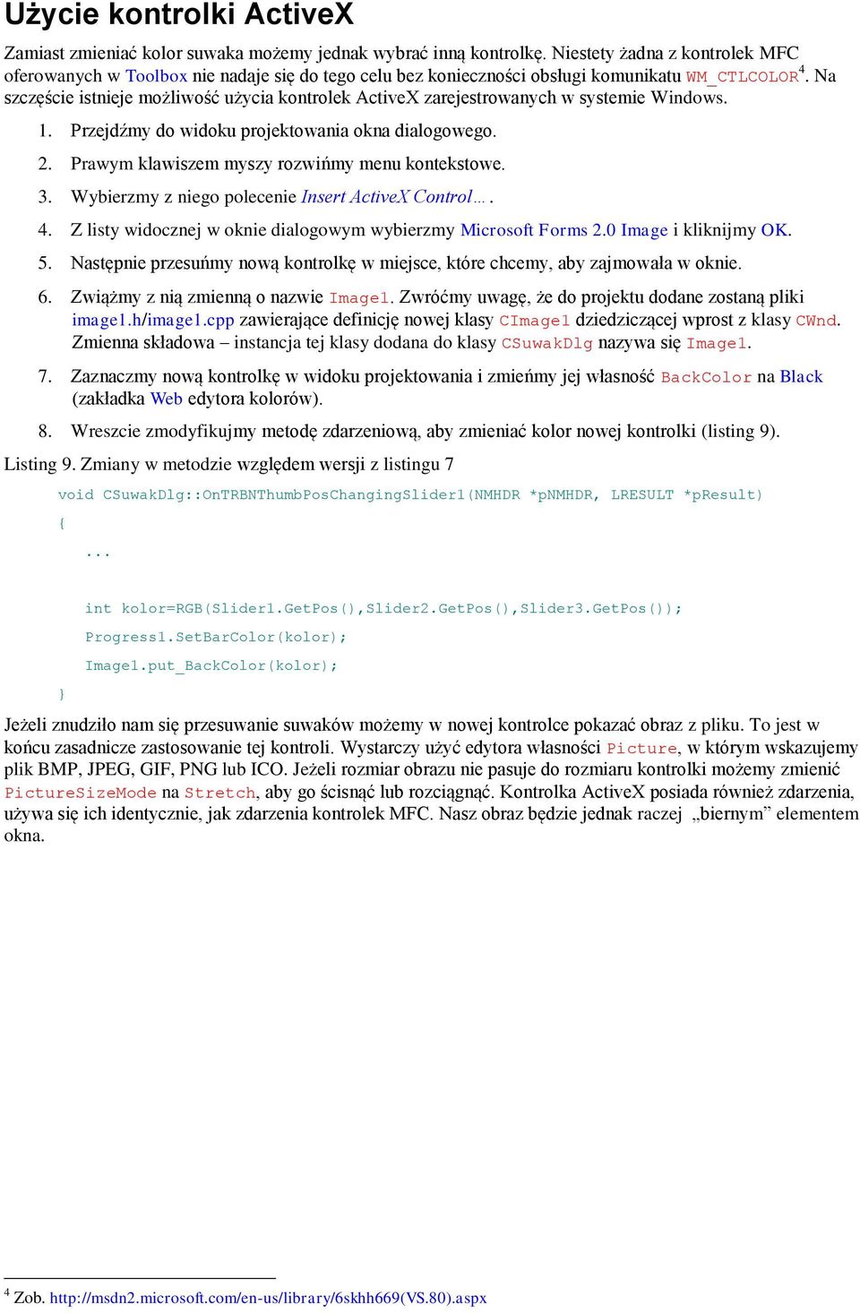 Na szczęście istnieje możliwość użycia kontrolek ActiveX zarejestrowanych w systemie Windows. 1. Przejdźmy do widoku projektowania okna dialogowego. 2.