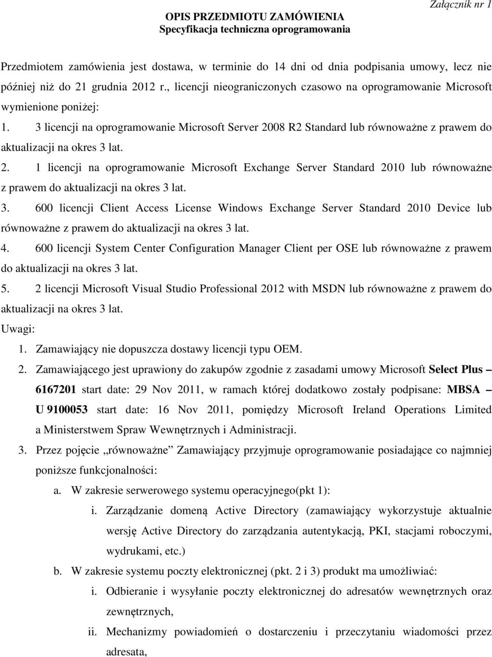 3 licencji na oprogramowanie Microsoft Server 2008 R2 Standard lub równoważne z prawem do aktualizacji na okres 3 lat. 2. 1 licencji na oprogramowanie Microsoft Exchange Server Standard 2010 lub równoważne z prawem do aktualizacji na okres 3 lat.