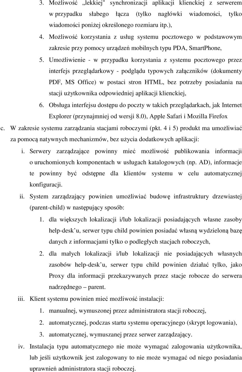 Umożliwienie - w przypadku korzystania z systemu pocztowego przez interfejs przeglądarkowy - podglądu typowych załączników (dokumenty PDF, MS Office) w postaci stron HTML, bez potrzeby posiadania na