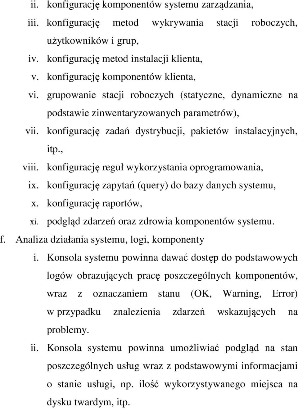 , viii. konfigurację reguł wykorzystania oprogramowania, ix. konfigurację zapytań (query) do bazy danych systemu, x. konfigurację raportów, xi. podgląd zdarzeń oraz zdrowia komponentów systemu. f.