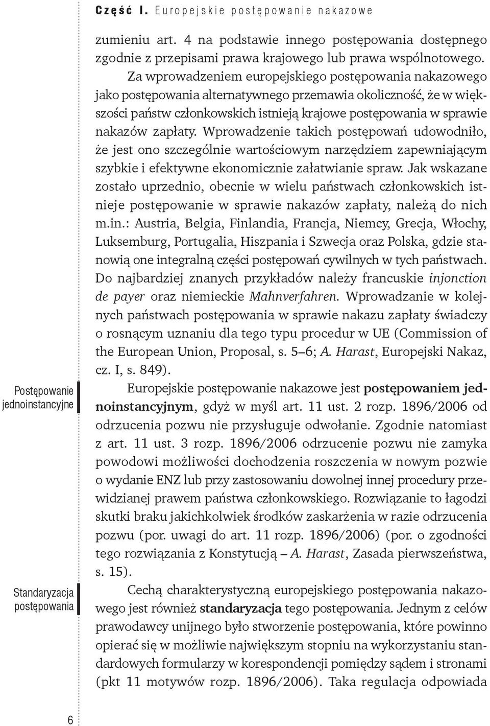 Za wprowadzeniem europejskiego postępowania nakazowego jako postępowania alternatywnego przemawia okoliczność, że w większości państw członkowskich istnieją krajowe postępowania w sprawie nakazów