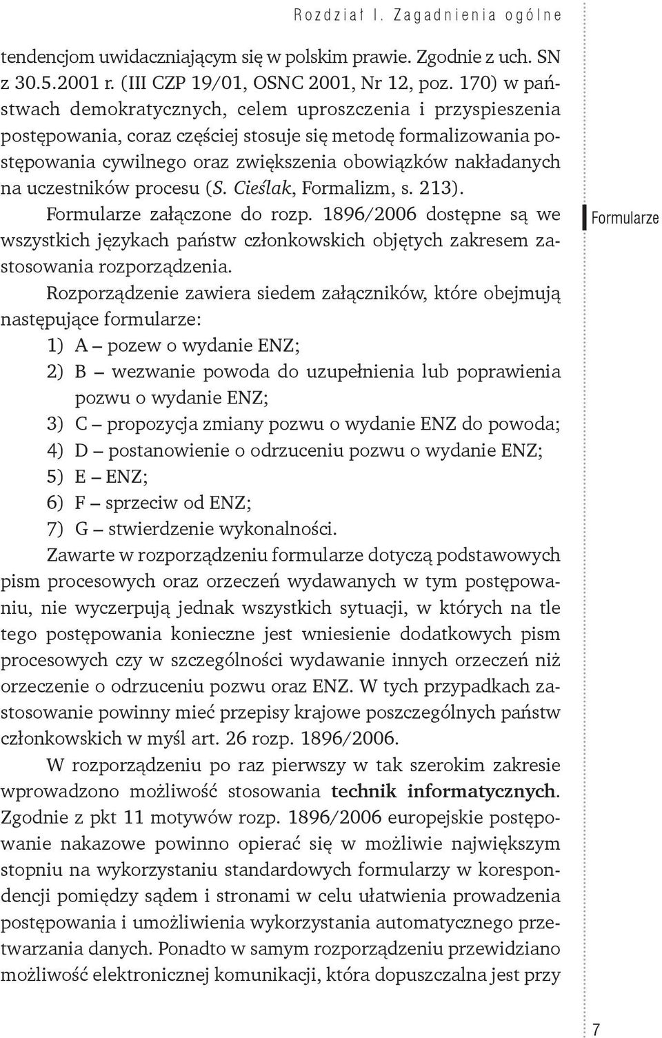 uczestników procesu (S. Cieślak, Formalizm, s. 213). Formularze załączone do rozp. 1896/2006 dostępne są we wszystkich językach państw członkowskich objętych zakresem zastosowania rozporządzenia.