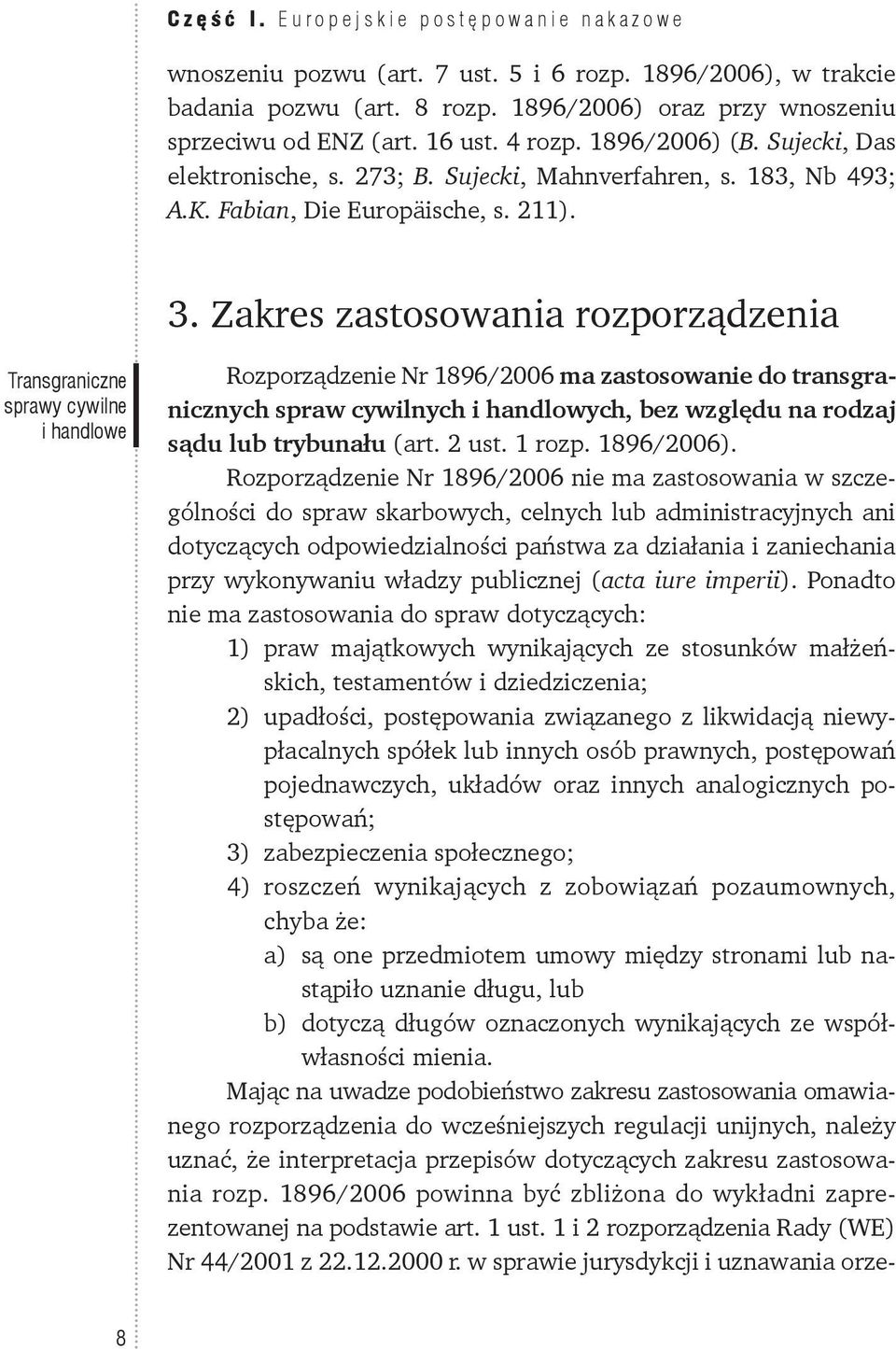 Zakres zastosowania rozporządzenia Transgraniczne sprawy cywilne i handlowe Rozporządzenie Nr 1896/2006 ma zastosowanie do transgranicznych spraw cywilnych i handlowych, bez względu na rodzaj sądu