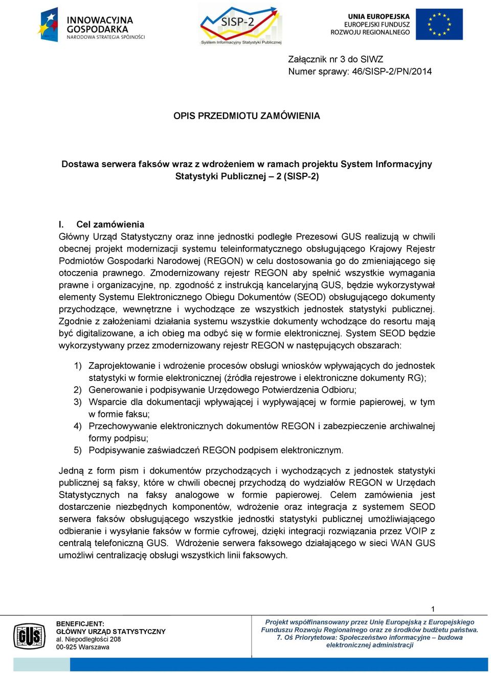 Gospodarki Narodowej (REGON) w celu dostosowania go do zmieniającego się otoczenia prawnego. Zmodernizowany rejestr REGON aby spełnić wszystkie wymagania prawne i organizacyjne, np.