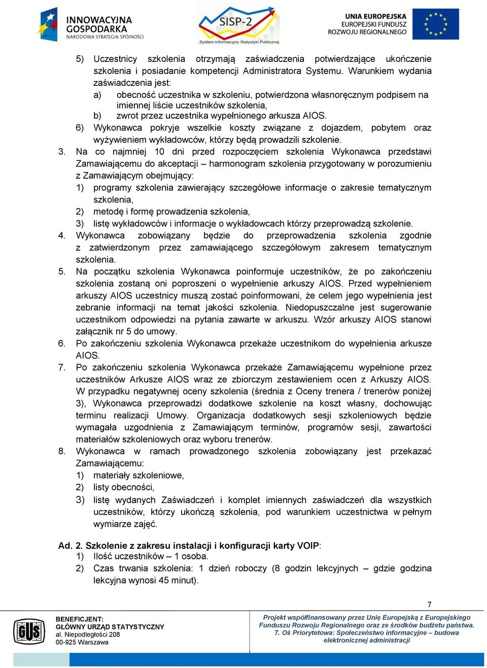 AIOS. 6) Wykonawca pokryje wszelkie koszty związane z dojazdem, pobytem oraz wyżywieniem wykładowców, którzy będą prowadzili szkolenie. 3.