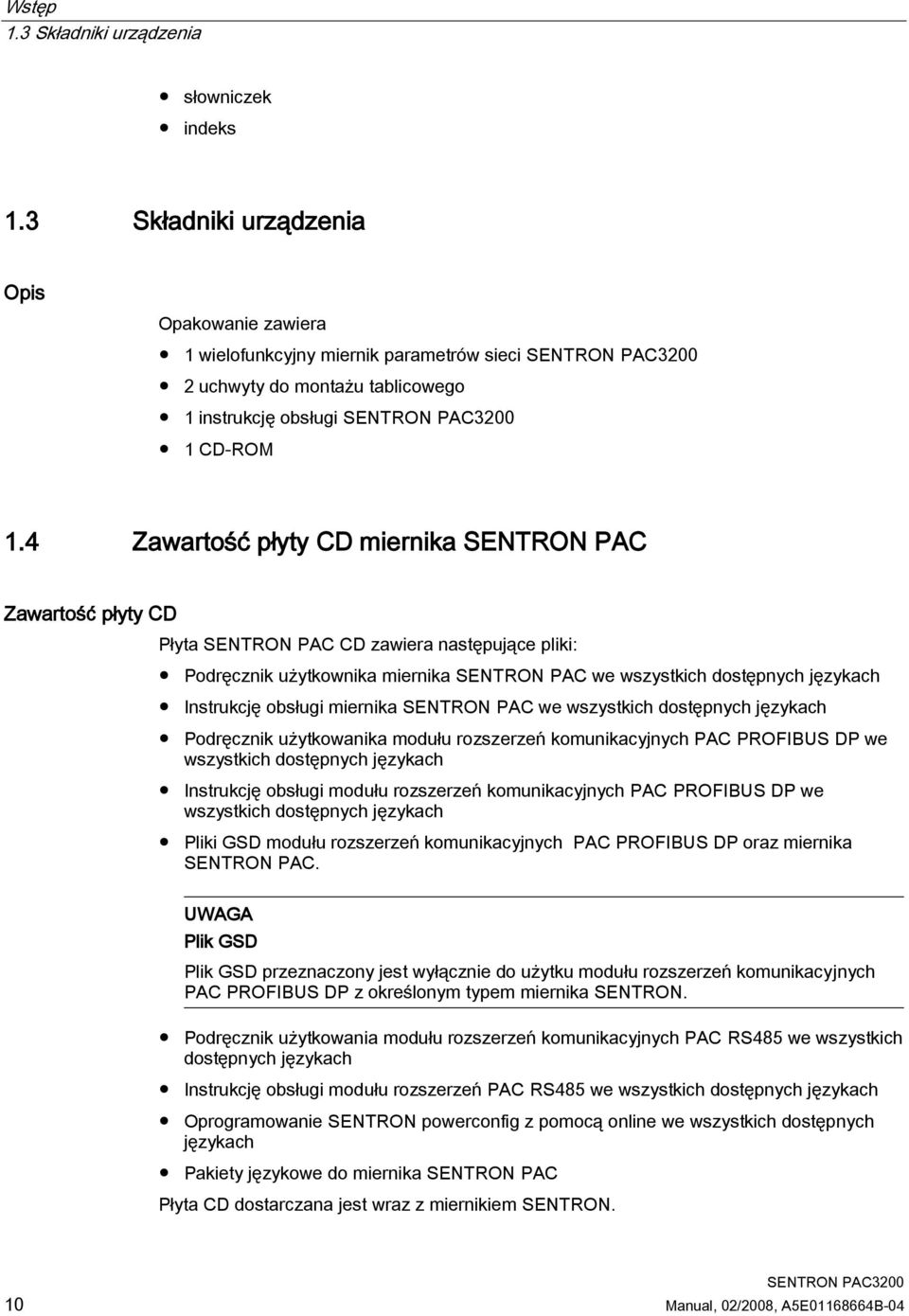 4 Zawartość płyty CD miernika SENTRON PAC Zawartość płyty CD Płyta SENTRON PAC CD zawiera następujące pliki: Podręcznik użytkownika miernika SENTRON PAC we wszystkich dostępnych językach Instrukcję